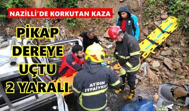 Nazilli'de dere yatağına devrilen pikaptaki 2 kişi yaralandı