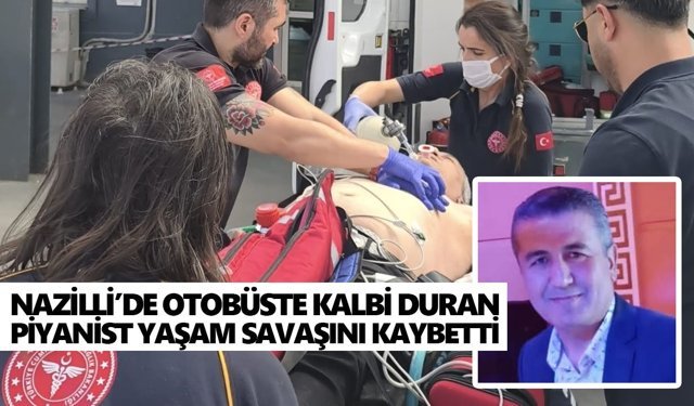 Nazilli’de otobüste kalbi duran piyanist yaşam savaşını kaybetti