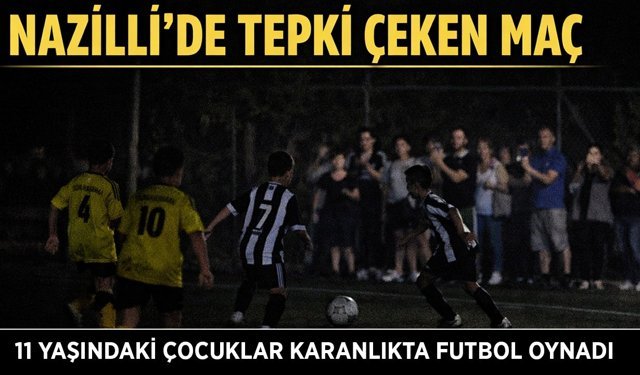 Nazilli’de tepki çeken maç: 11 yaşındaki çocuklar karanlıkta futbol oynadı