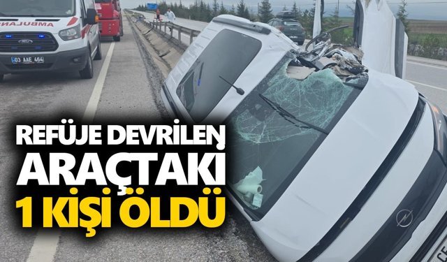 Refüje devrilen araçtaki 1 kişi öldü