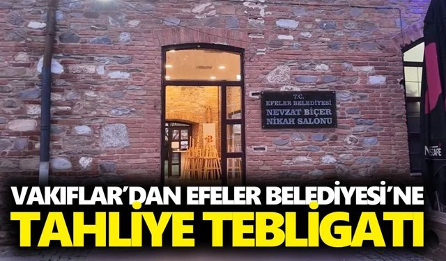 Vakıflar’dan Efeler Belediyesi'ne tahliye tebligatı