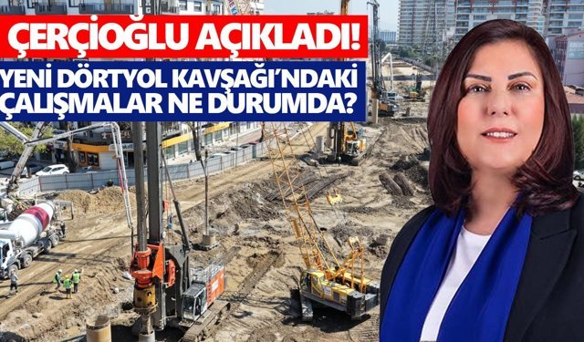 Başkan Çerçioğlu açıkladı: Yeni Dörtyol Kavşağı’nda son durum