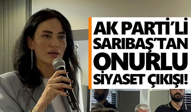 AK Parti’li Sarıbaş’tan onurlu siyaset çıkışı!