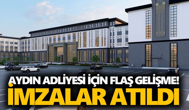 Aydın Adliye binası için flaş gelişme! İmzalar atıldı