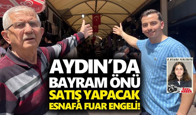 Aydın bayram önü satış yapacak esnafa fuar engeli!