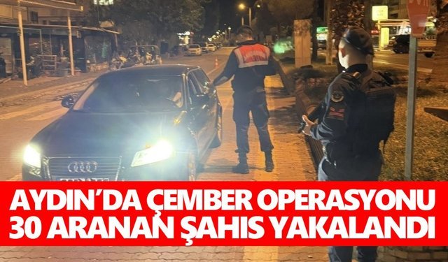 Aydın’da çember operasyonu: 30 aranan şahıs yakalandı