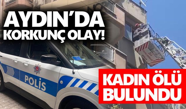 Aydın’da korkunç olay! Kadın ölü bulundu