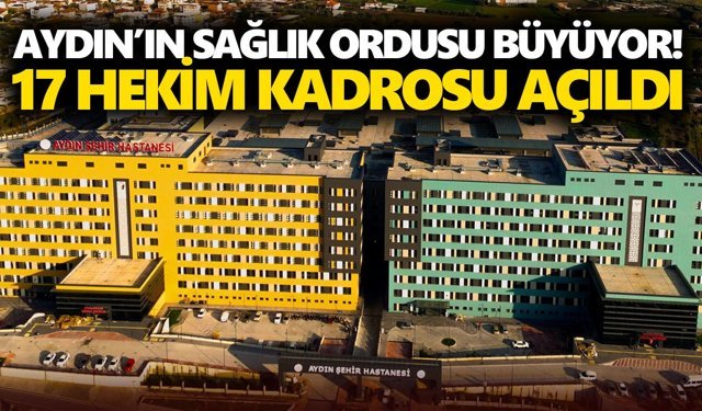 Aydın’ın sağlık ordusu büyüyor! 17 hekim kadrosu açıldı