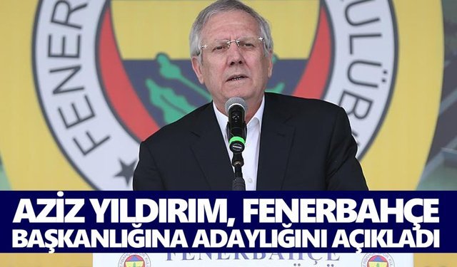 Aziz Yıldırım, Fenerbahçe Başkanlığına adaylığını açıkladı