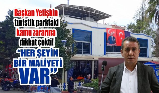 Başkan Yetişkin turistik parktaki kamu zararına dikkat çekti