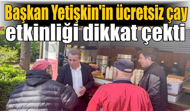Başkan Yetişkin’den vatandaşlara çay ikramı