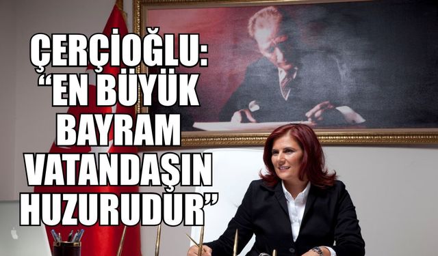 Başkan Çerçioğlu: "En büyük bayram vatandaşlarımızın huzurudur"