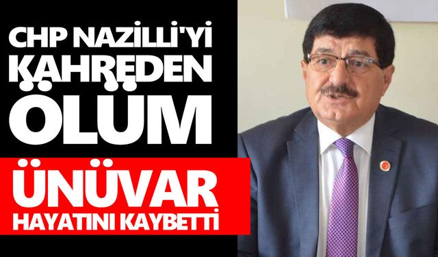 CHP Nazilli'yi kahreden ölüm! Ünüvar hayatını kaybetti
