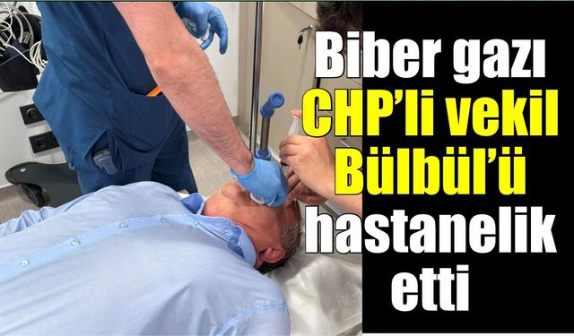 CHP’li Bülbül hastaneye kaldırıldı
