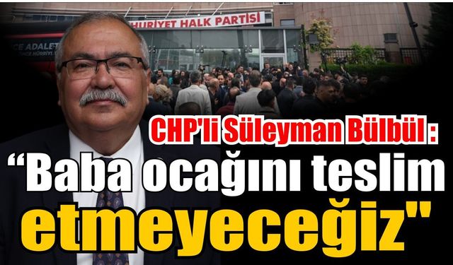 CHP'li Bülbül nöbette