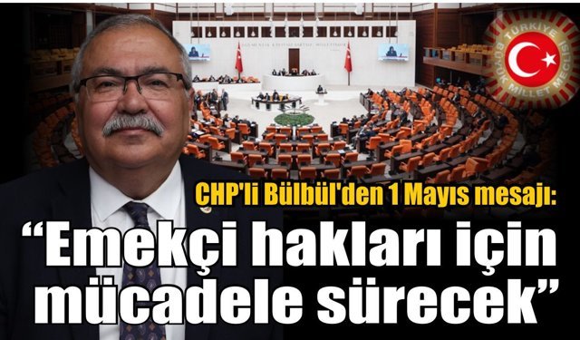 CHP’li Bülbül’den 1 Mayıs mesajı
