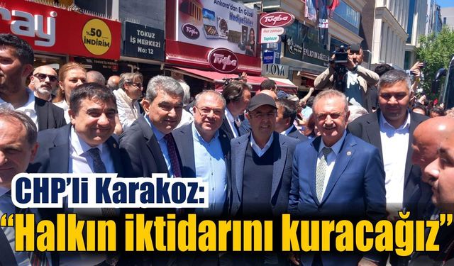 CHP’li Karakoz: “Halkın iktidarını kuracağız”