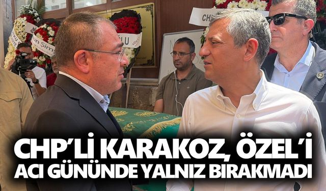 CHP’li Karakoz, Özel’i acı gününde yalnız bırakmadı
