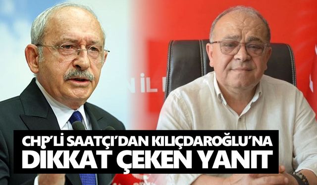 CHP’li Saatçı’dan Kılıçdaroğlu’na dikkat çeken yanıt