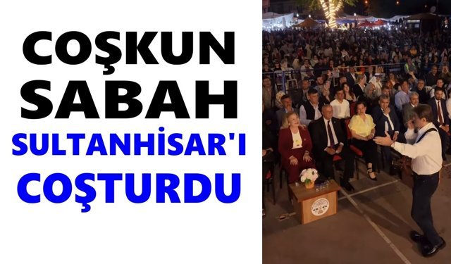 Coşkun Sabah Sultanhisar’ı coşturdu