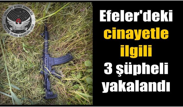 Efeler’deki cinayetle ilgili 3 şüpheli yakalandı