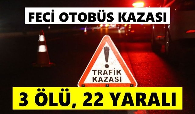 Feci otobüs kazası: 3 ölü, 22 yaralı
