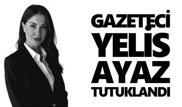 Gazeteci Yelis Ayaz tutuklandı