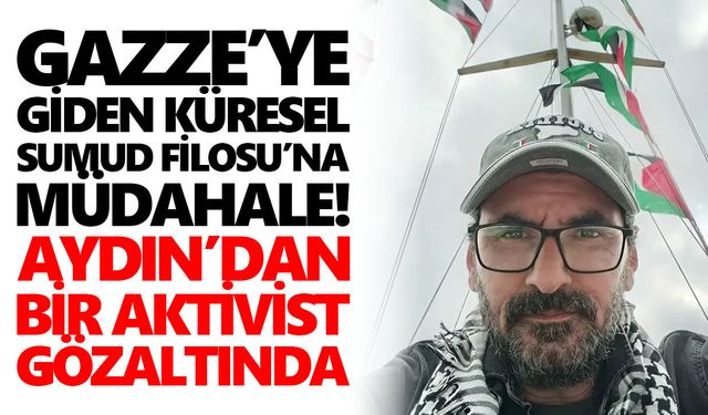 Gazze’ye giden Küresel Sumud Filosu’na müdahale! Aydın’dan bir aktivist gözaltında