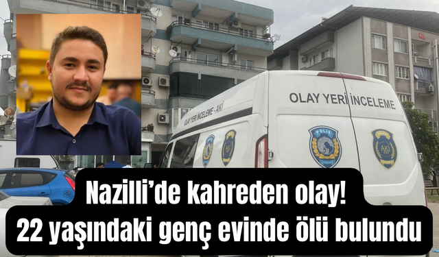 Nazilli’de kahreden ölüm! 22 yaşındaki Eren evinde ölü bulundu