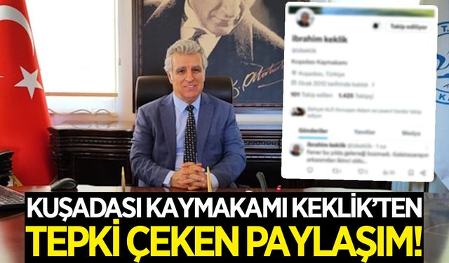 Kuşadası Kaymakamı Keklik, tepki çeken paylaşımını sildi