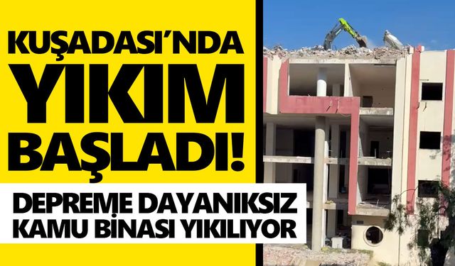 Kuşadası’nda yıkım başladı! Depreme dayanıksız kamu binası yıkılıyor