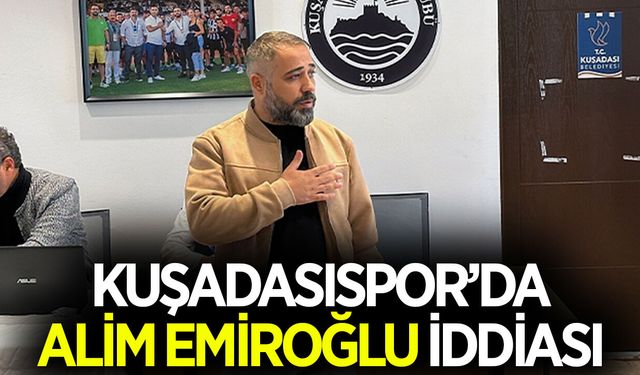 Kuşadasıspor’da 'Alim Emiroğlu' iddiası
