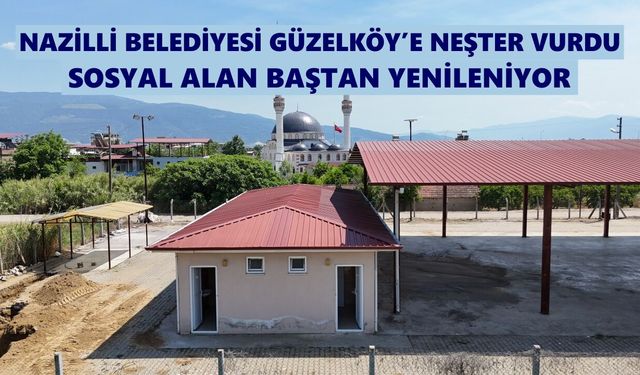 Nazilli Belediyesi Güzelköy’e neşter vurdu