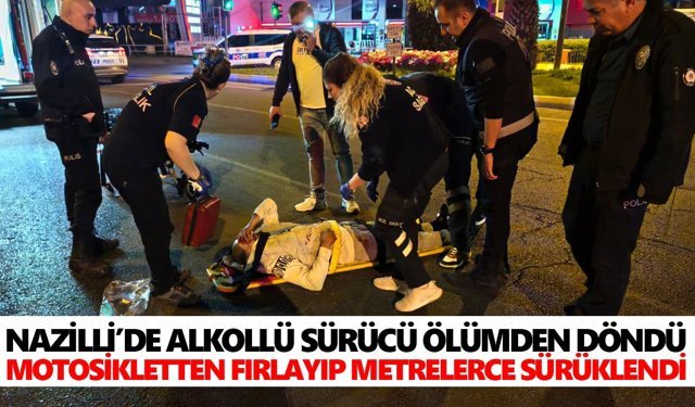 Nazilli’de alkollü sürücü ölümden döndü: Motosikletten fırlayıp metrelerce sürüklendi
