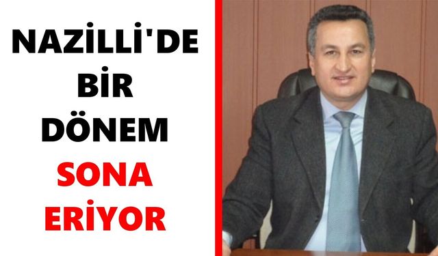 Nazilli'de bir dönem sona eriyor