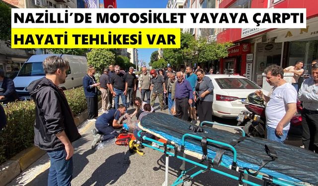 Nazilli’de motosiklet yayaya çarptı: Hayati tehlikesi var