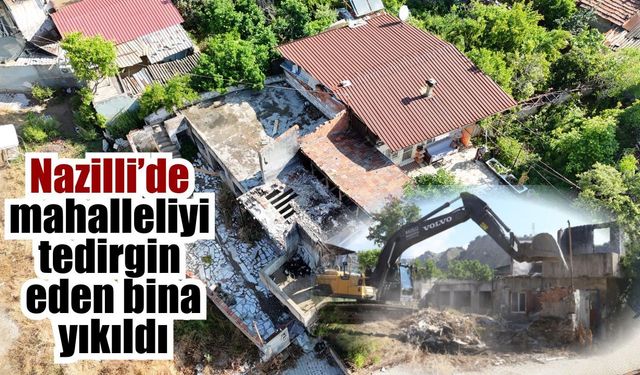 Nazilli’de tehlike saçan 25’inci metruk bina yıkıldı