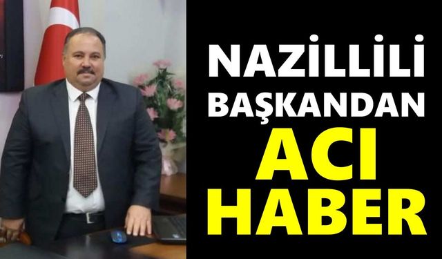 Nazillili başkandan acı haber