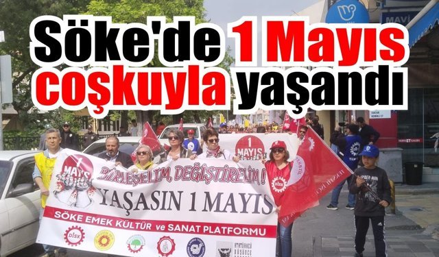 Söke’de 1 Mayıs Emek ve Dayanışma Günü coşkuyla kutlandı