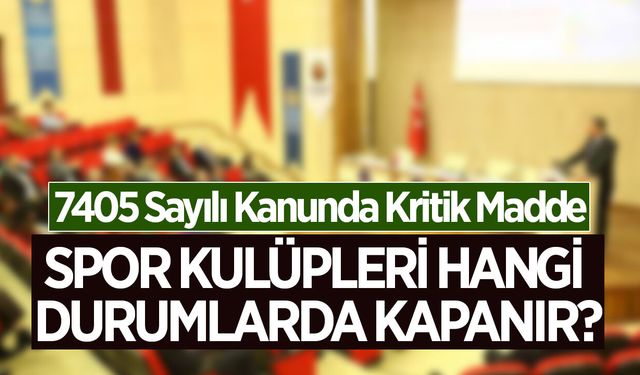 7405 Sayılı Kanunda Kritik Madde: Spor Kulüpleri Hangi Durumlarda Kapanır?
