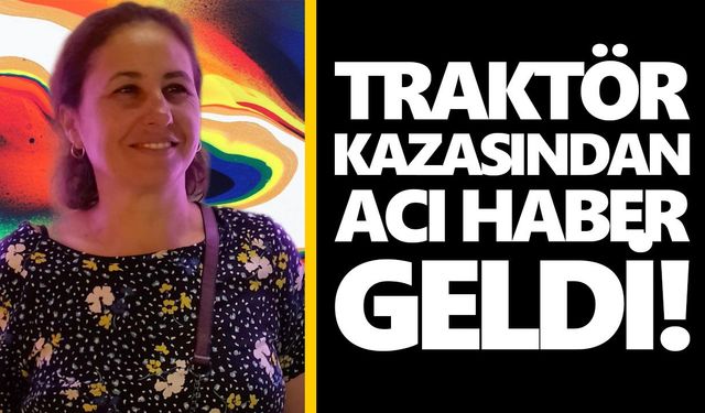Traktör kazasından acı haber geldi!