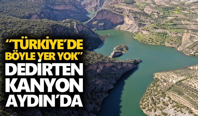 “Türkiye’de böyle yer yok” dedirten kanyon Aydın’da