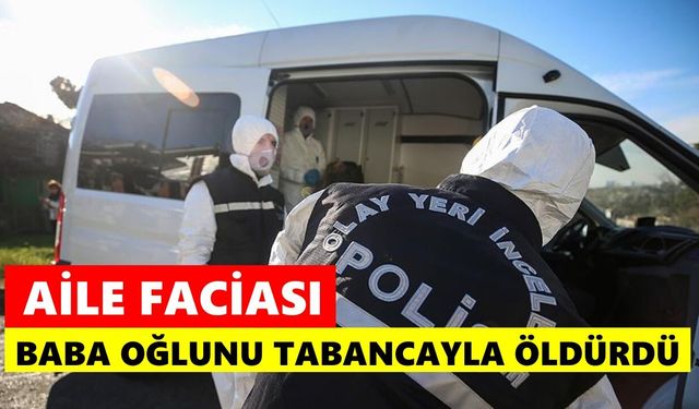 Aile faciası: Tartıştığı oğlunu tabancayla vurarak öldürdü