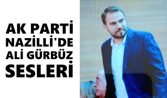 AK Parti Nazilli'de Ali Gürbüz sesleri