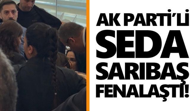 AK Parti’li Seda Sarıbaş fenalaştı!