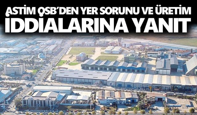 ASTİM OSB’den yer sorunu ve üretim iddialarına yanıt
