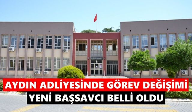 Aydın Adliyesinde görev değişimi: Yeni başsavcı belli oldu