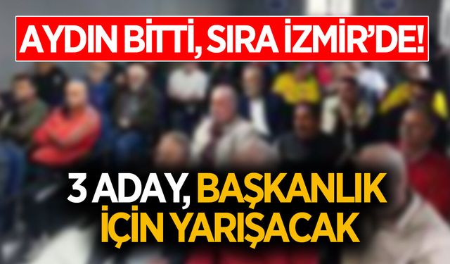 Aydın bitti, sıra İzmir'de! 3 aday başkanlık için yarışacak