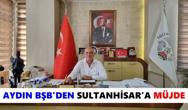 Aydın BŞB'den Sultanhisar'a müjde