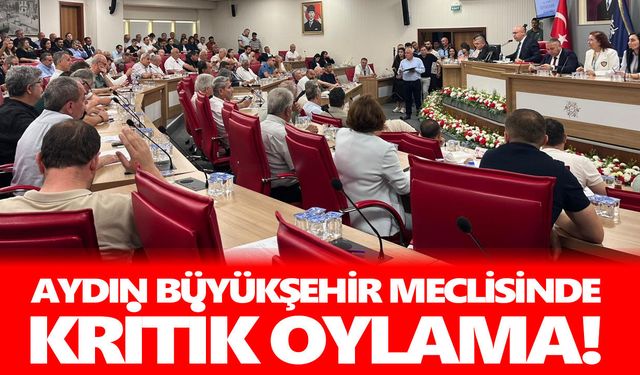 Aydın Büyükşehir Meclisinde kritik oylama!